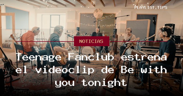 Teenage Fanclub estrena el videoclip de Be with you tonight
