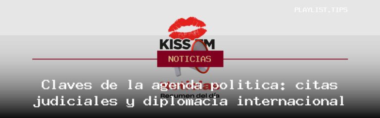 Claves de la agenda política: citas judiciales y diplomacia internacional