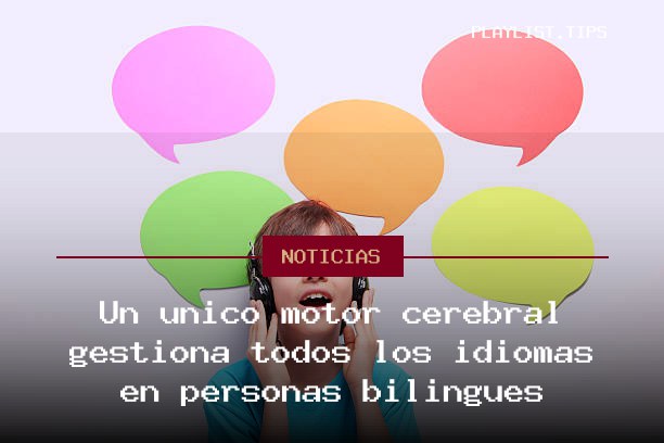 Un único motor cerebral gestiona todos los idiomas en personas bilingües
