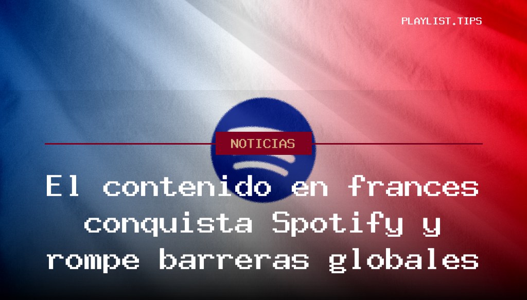 El contenido en francés conquista Spotify y rompe barreras globales