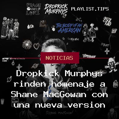 Dropkick Murphys rinden homenaje a Shane MacGowan con una nueva versión