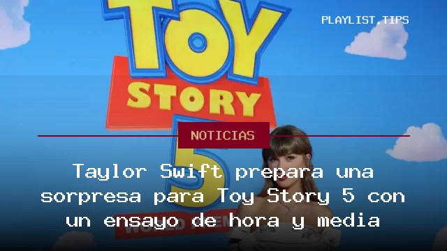 Taylor Swift prepara una sorpresa para Toy Story 5 con un ensayo de hora y media