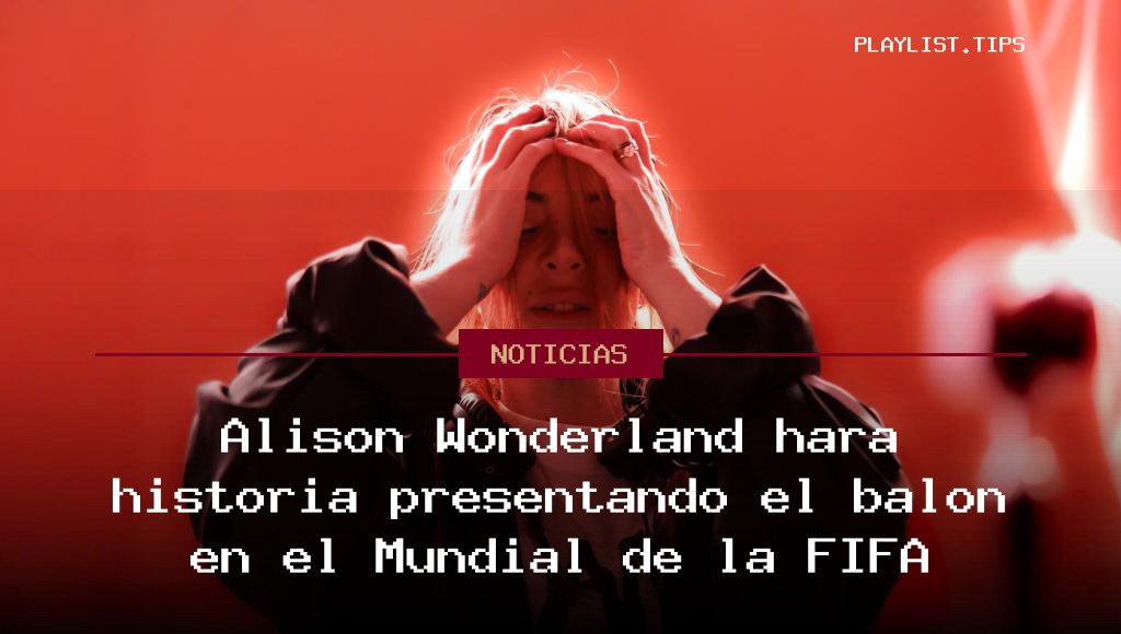 Alison Wonderland hará historia presentando el balón en el Mundial de la FIFA