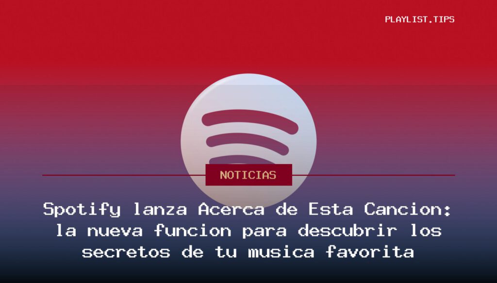 Spotify lanza Acerca de Esta Canción: la nueva función para descubrir los secretos de tu música favorita