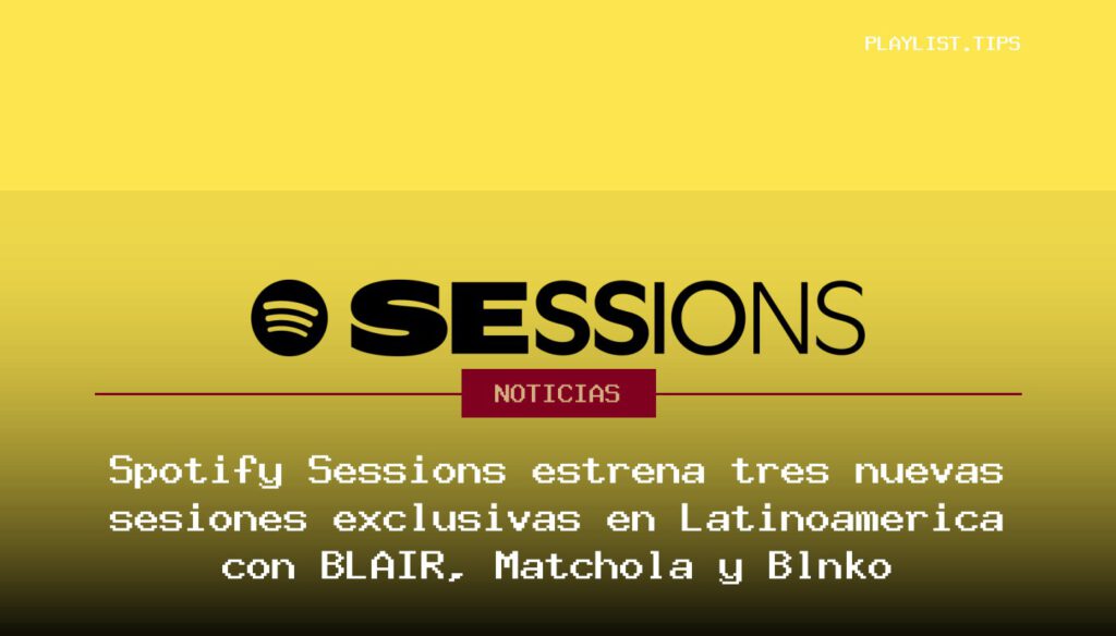 Spotify Sessions estrena tres nuevas sesiones exclusivas en Latinoamérica con BLAIR, Matchola y Blnko