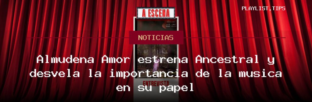 Almudena Amor estrena Ancestral y desvela la importancia de la música en su papel