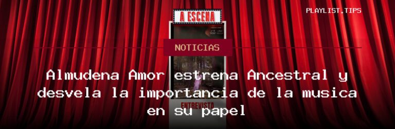 Almudena Amor estrena Ancestral y desvela la importancia de la música en su papel