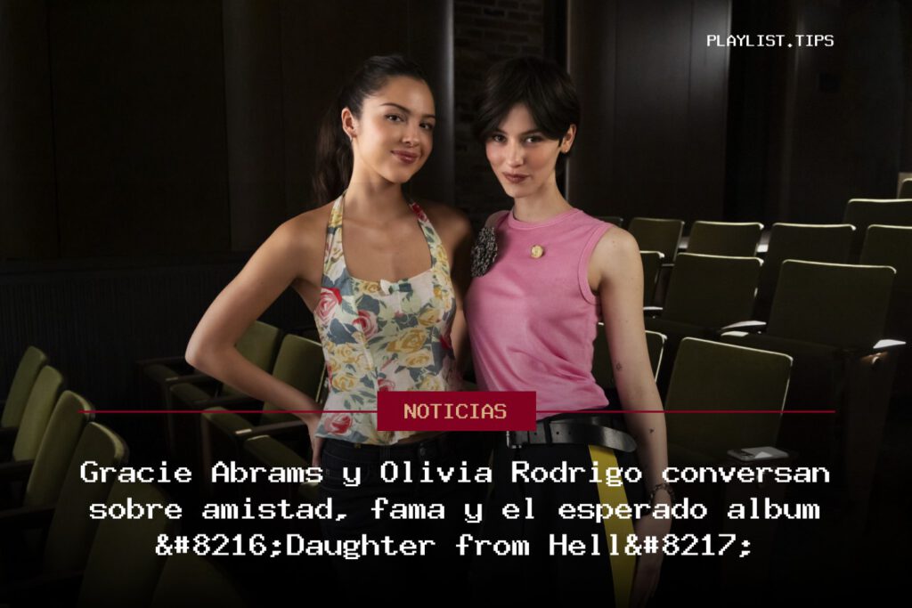 Gracie Abrams y Olivia Rodrigo conversan sobre amistad, fama y el esperado álbum ‘Daughter from Hell’