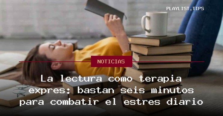 La lectura como terapia exprés: bastan seis minutos para combatir el estrés diario