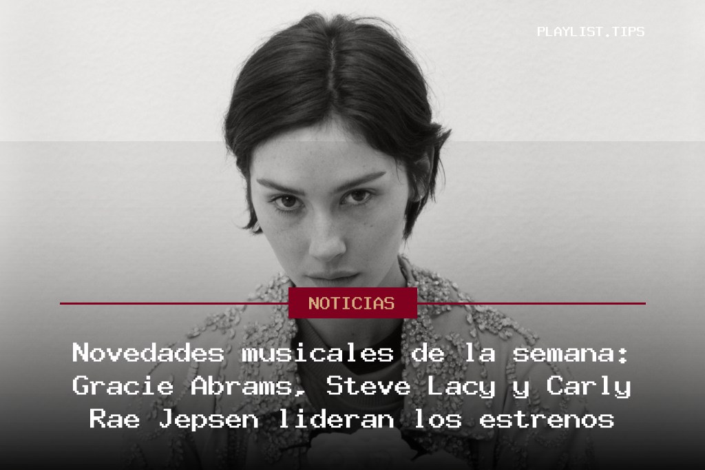 Novedades musicales de la semana: Gracie Abrams, Steve Lacy y Carly Rae Jepsen lideran los estrenos