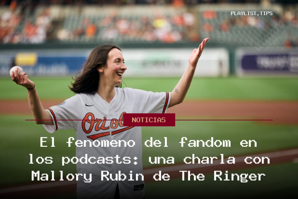 El fenómeno del fandom en los podcasts: una charla con Mallory Rubin de The Ringer