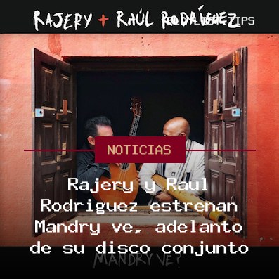 Rajery y Raúl Rodríguez estrenan Mandry ve, adelanto de su disco conjunto