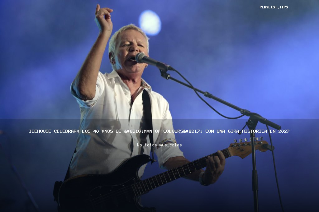Icehouse celebrará los 40 años de ‘Man of Colours’ con una gira histórica en 2027