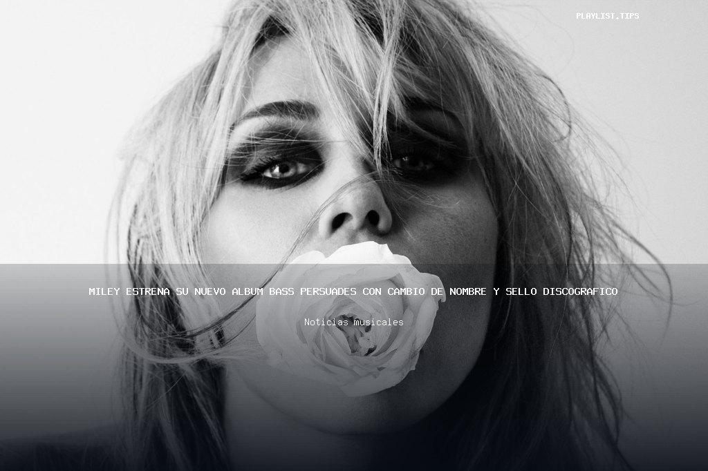 Miley estrena su nuevo álbum Bass Persuades con cambio de nombre y sello discográfico