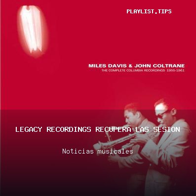 Legacy Recordings recupera las sesiones históricas de Miles Davis y John Coltrane