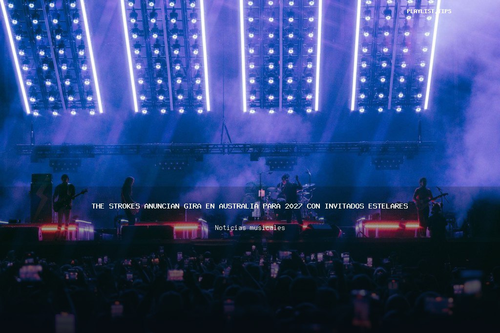 The Strokes anuncian gira en Australia para 2027 con invitados estelares