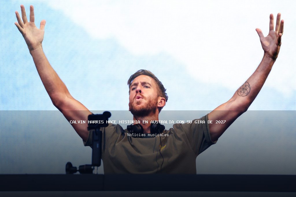 Calvin Harris hace historia en Australia con su gira de 2027