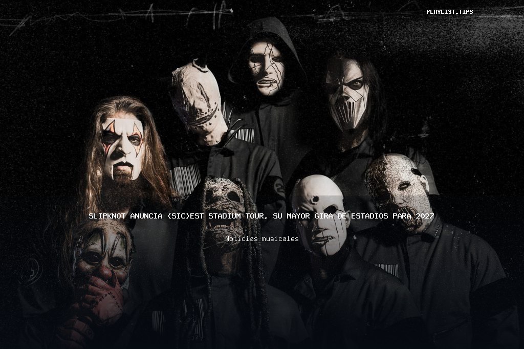 Slipknot anuncia «(Sic)est Stadium Tour», su mayor gira de estadios para 2027