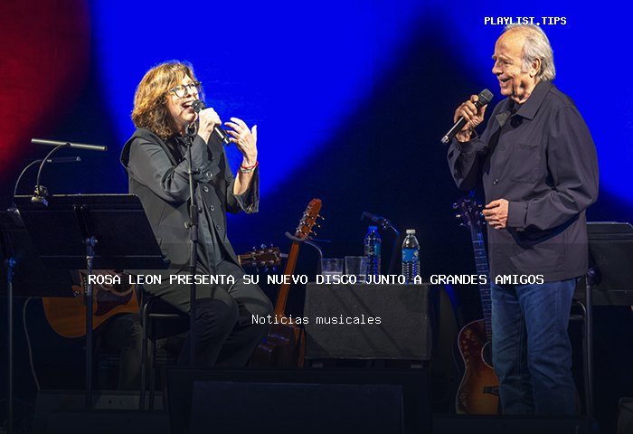 Rosa León presenta su nuevo disco junto a grandes amigos