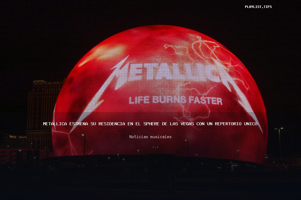 Metallica estrena su residencia en el Sphere de Las Vegas con un repertorio único