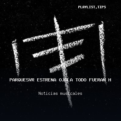 Parquesvr estrena Ojalá todo fueran huesos, una directa canción de desamor
