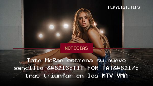Tate McRae estrena su nuevo sencillo ‘TIT FOR TAT’ tras triunfar en los MTV VMA