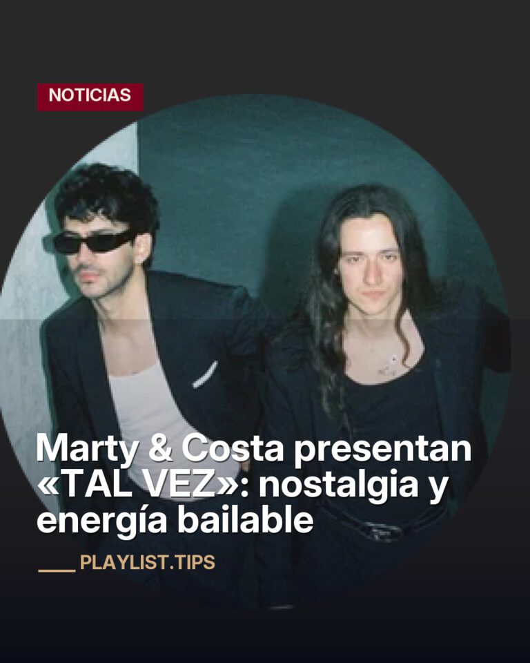 Marty & Costa presentan «TAL VEZ»: nostalgia y energía bailable
