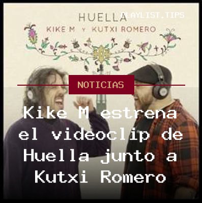 Kike M estrena el videoclip de Huella junto a Kutxi Romero