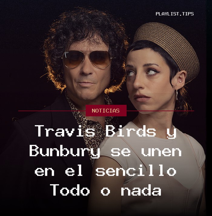 Travis Birds y Bunbury se unen en el sencillo Todo o nada