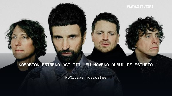 Kasabian estrena ACT III, su noveno álbum de estudio