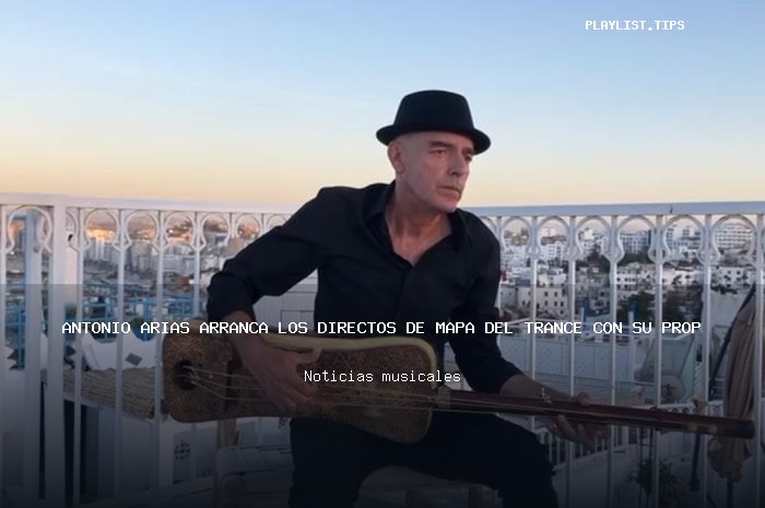 Antonio Arias arranca los directos de Mapa del trance con su propuesta Mawlid