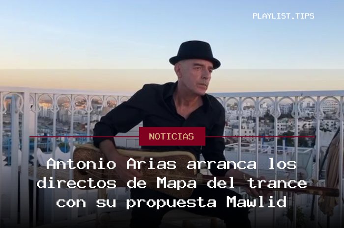 Antonio Arias arranca los directos de Mapa del trance con su propuesta Mawlid