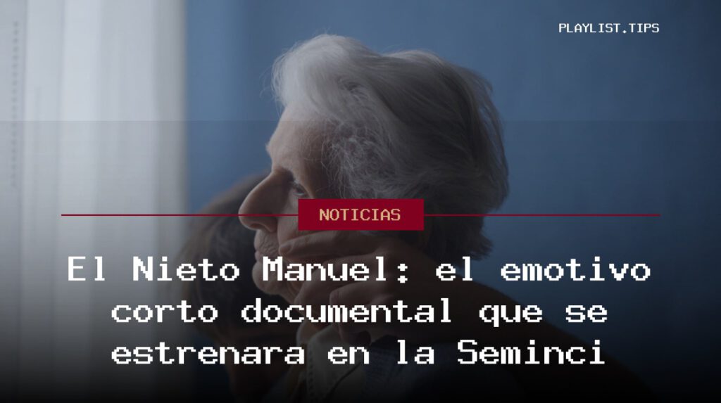 El Nieto Manuel: el emotivo corto documental que se estrenará en la Seminci