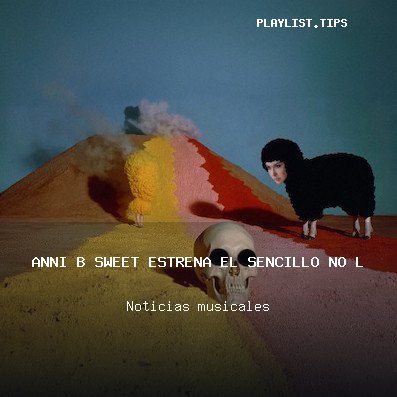 Anni B Sweet estrena el sencillo No le encuentro la gracia como adelanto de su próximo disco